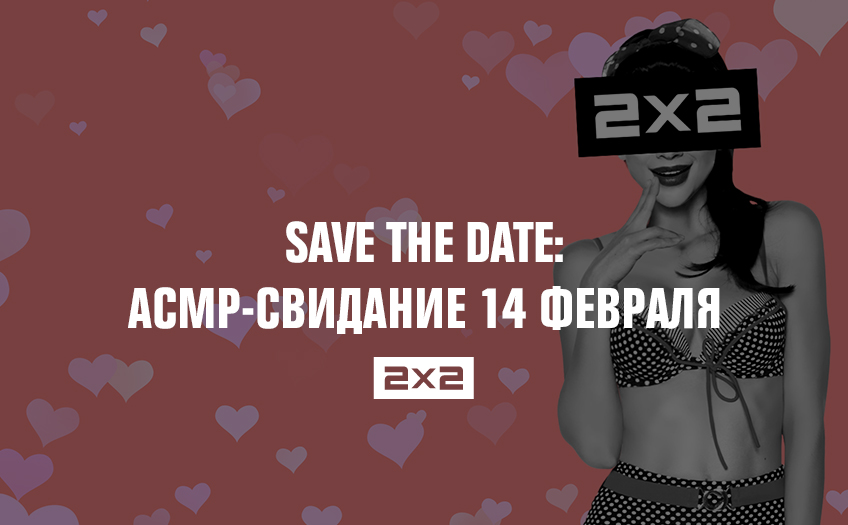 SAVE THE DATE: АСМР-свидание 14 февраля на 2х2 SAVE THE DATE: АСМР-свидание 14 февраля на 2х2